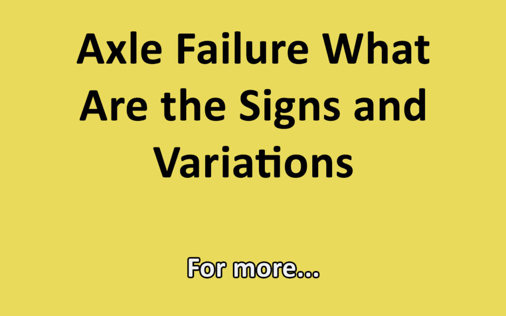 Axle Failure What Are the Signs and Variations
